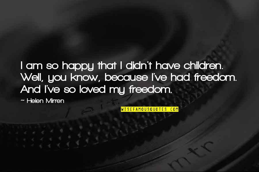 Freedom For Children Quotes By Helen Mirren: I am so happy that I didn't have