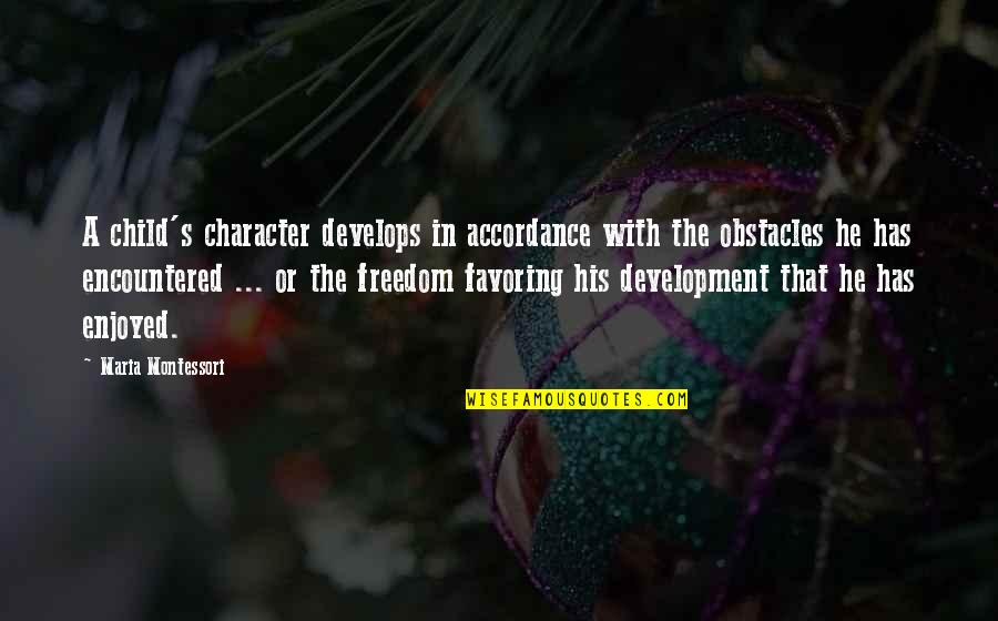 Freedom For Children Quotes By Maria Montessori: A child's character develops in accordance with the