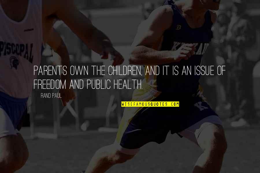 Freedom For Children Quotes By Rand Paul: Parents own the children, and it is an