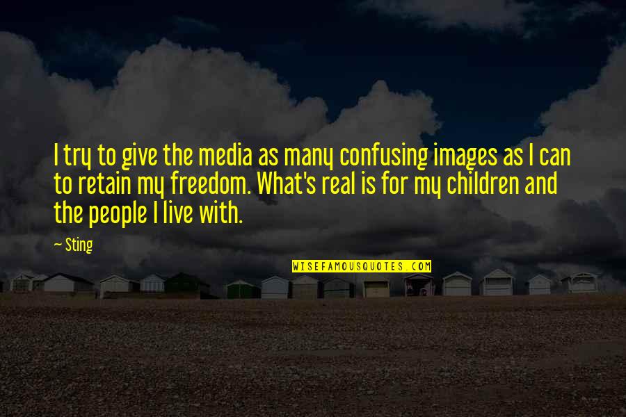 Freedom For Children Quotes By Sting: I try to give the media as many