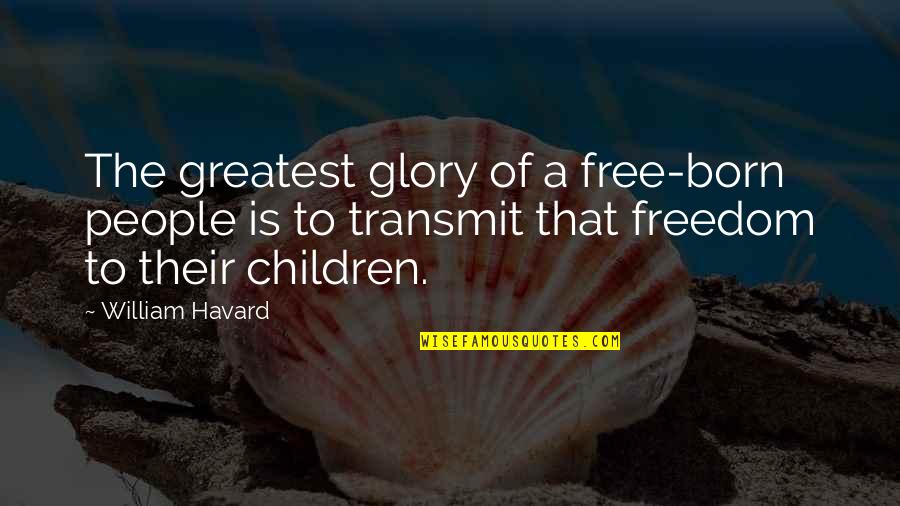 Freedom For Children Quotes By William Havard: The greatest glory of a free-born people is