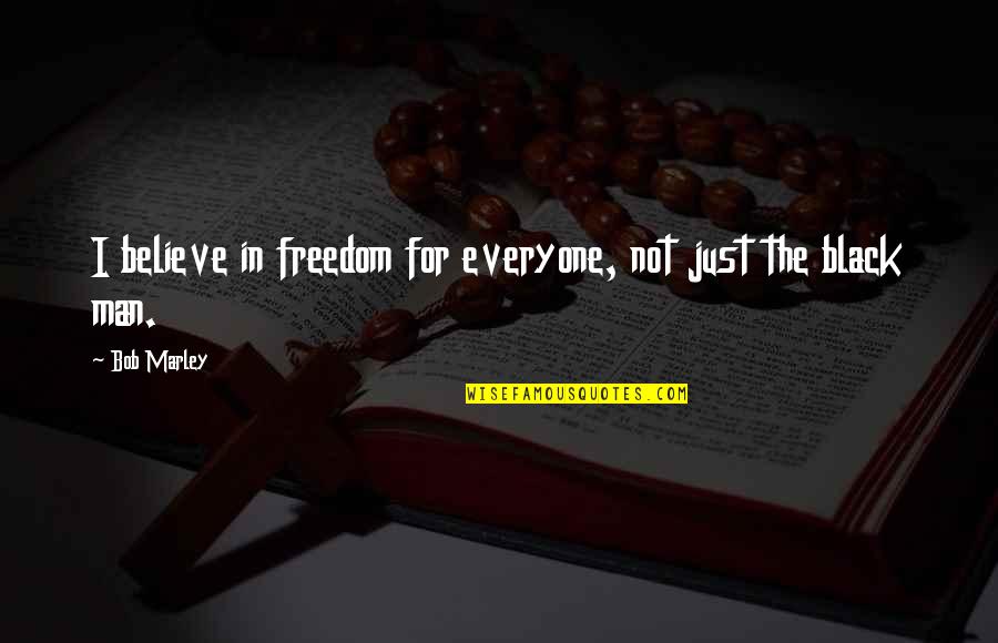 Freedom For Everyone Quotes By Bob Marley: I believe in freedom for everyone, not just