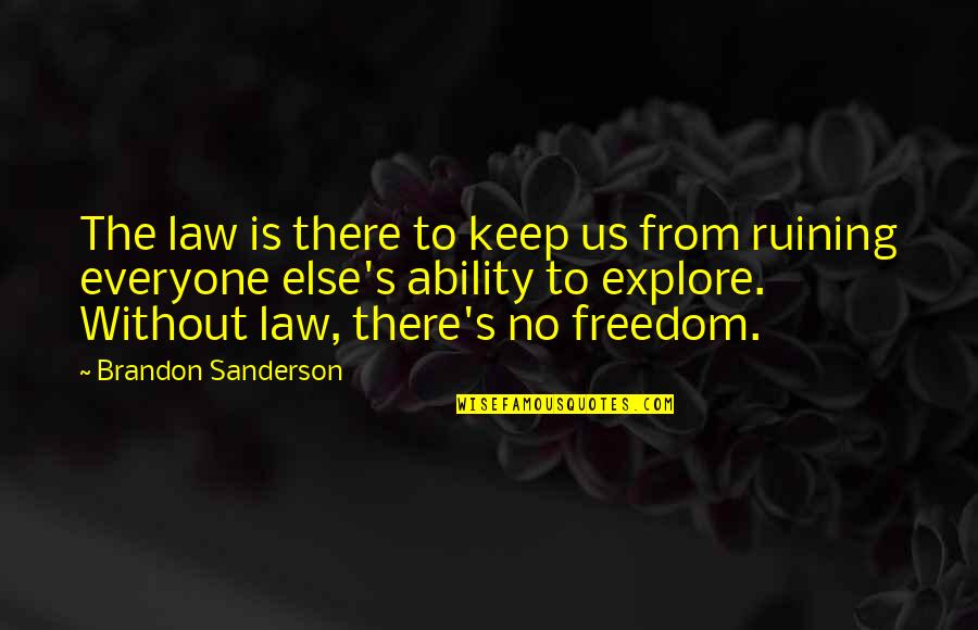 Freedom For Everyone Quotes By Brandon Sanderson: The law is there to keep us from