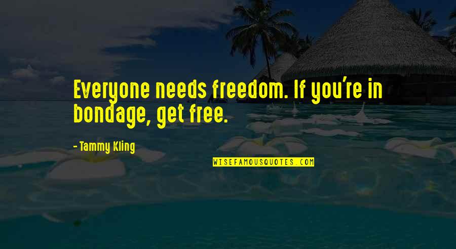Freedom For Everyone Quotes By Tammy Kling: Everyone needs freedom. If you're in bondage, get