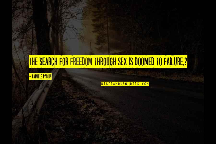 Freedom For Quotes By Camille Paglia: The search for freedom through sex is doomed
