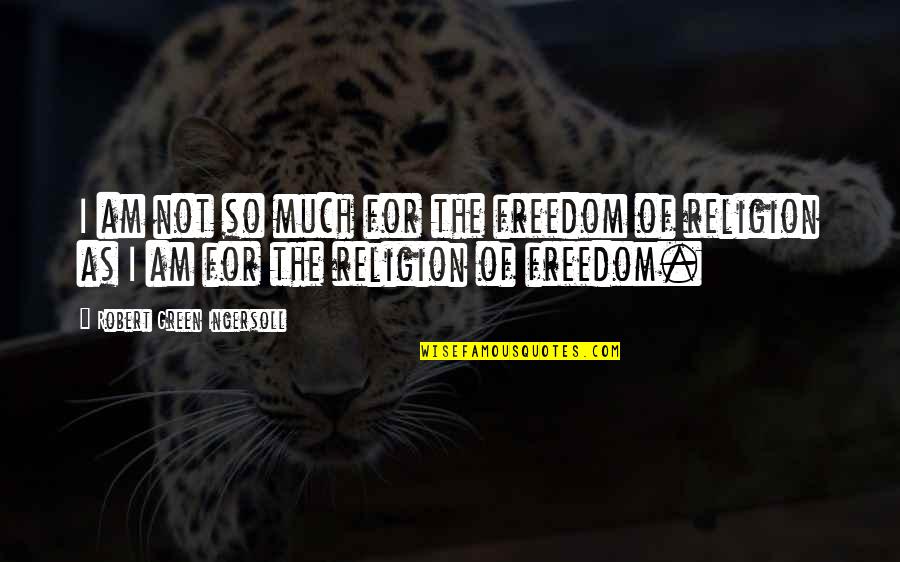 Freedom For Quotes By Robert Green Ingersoll: I am not so much for the freedom
