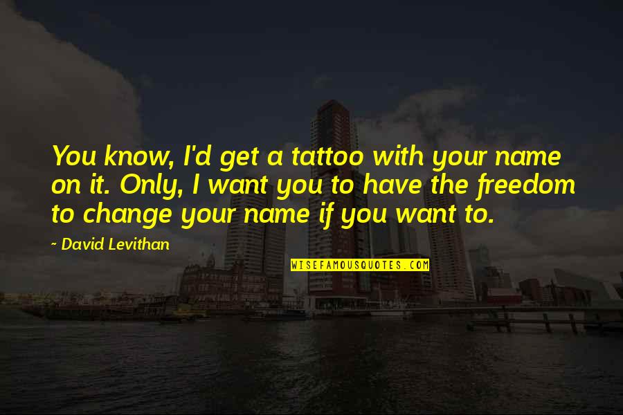 Freedom For Tattoo Quotes By David Levithan: You know, I'd get a tattoo with your