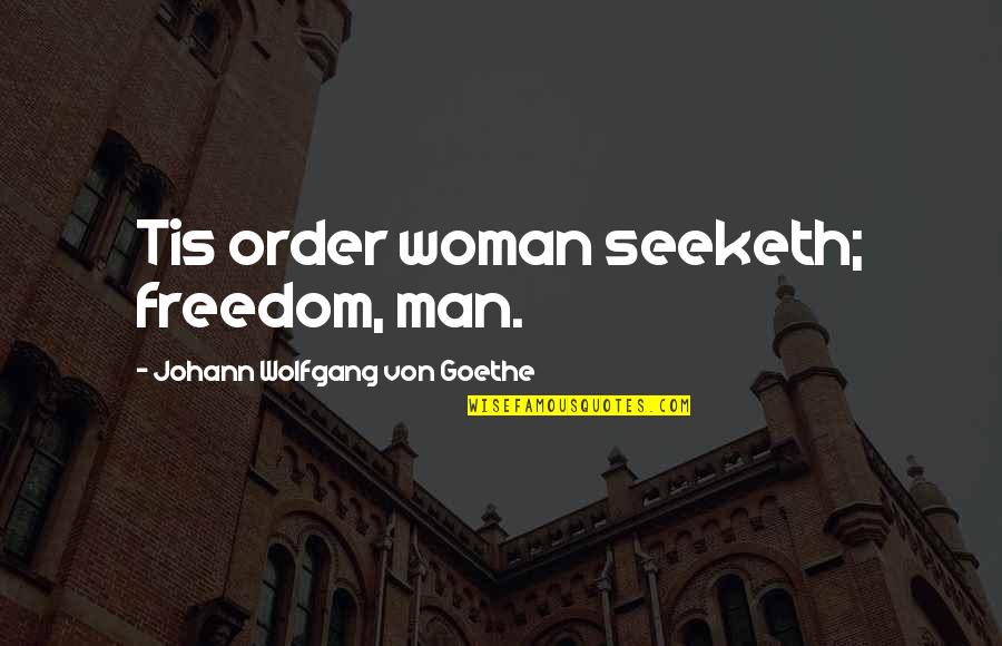 Freedom For Woman Quotes By Johann Wolfgang Von Goethe: Tis order woman seeketh; freedom, man. Freedom For Woman Quotes By Johann Wolfgang Von Goethe: Tis order woman seeketh; freedom, man.