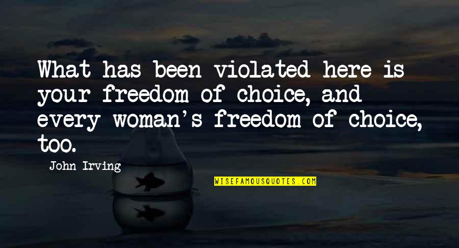 Freedom For Woman Quotes By John Irving: What has been violated here is your freedom