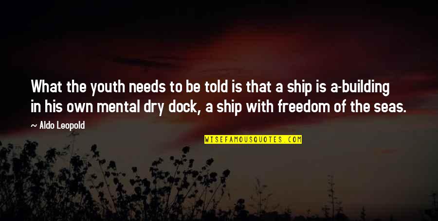 Freedom For Youth Quotes By Aldo Leopold: What the youth needs to be told is