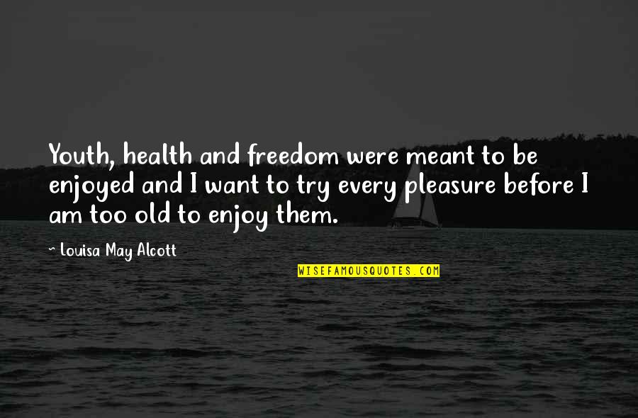 Freedom For Youth Quotes By Louisa May Alcott: Youth, health and freedom were meant to be