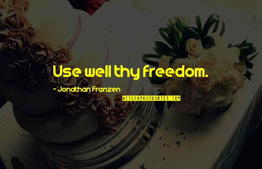 Freedom Franzen Quotes By Jonathan Franzen: Use well thy freedom.