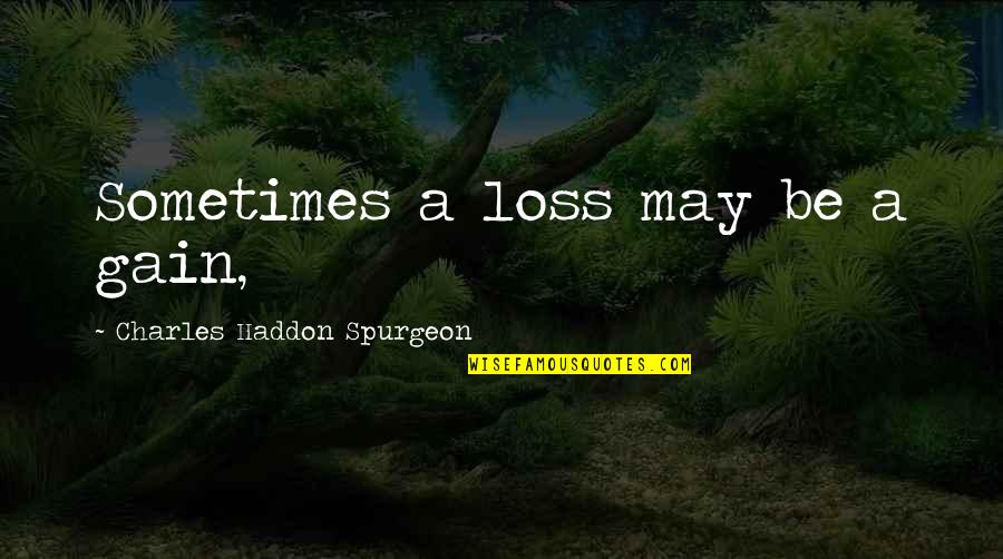 Freedom From Abraham Lincoln Quotes By Charles Haddon Spurgeon: Sometimes a loss may be a gain, Freedom From Abraham Lincoln Quotes By Charles Haddon Spurgeon: Sometimes a loss may be a gain,