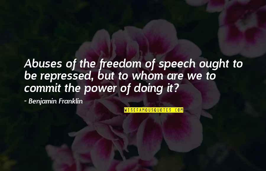Freedom From Abuse Quotes By Benjamin Franklin: Abuses of the freedom of speech ought to Freedom From Abuse Quotes By Benjamin Franklin: Abuses of the freedom of speech ought to