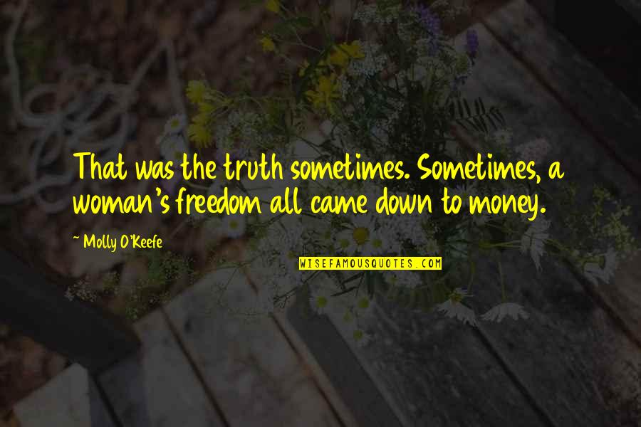 Freedom From Abuse Quotes By Molly O'Keefe: That was the truth sometimes. Sometimes, a woman's