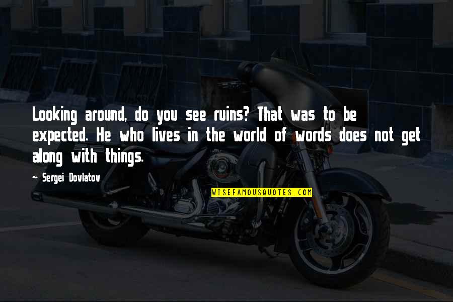 Freedom From Abuse Quotes By Sergei Dovlatov: Looking around, do you see ruins? That was Freedom From Abuse Quotes By Sergei Dovlatov: Looking around, do you see ruins? That was