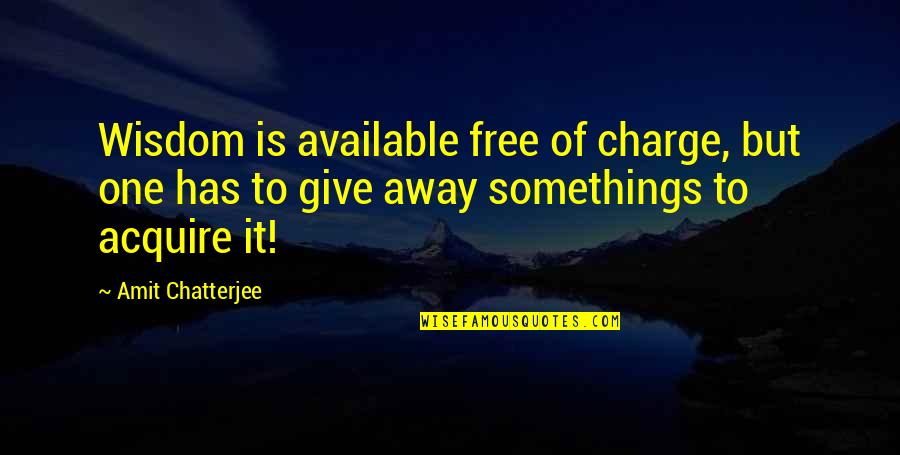 Freedom From Exams Quotes By Amit Chatterjee: Wisdom is available free of charge, but one