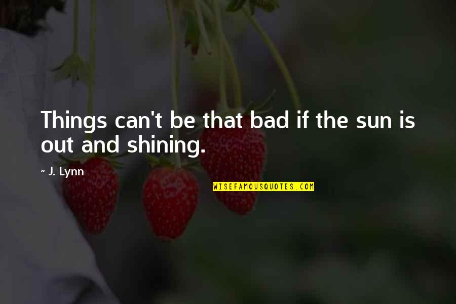 Freedom From George Washington Quotes By J. Lynn: Things can't be that bad if the sun