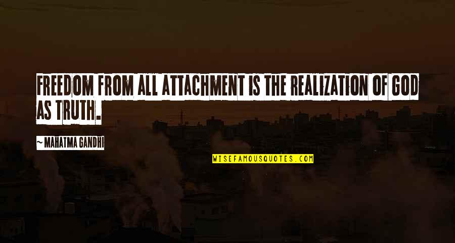 Freedom From God Quotes By Mahatma Gandhi: Freedom from all attachment is the realization of Freedom From God Quotes By Mahatma Gandhi: Freedom from all attachment is the realization of