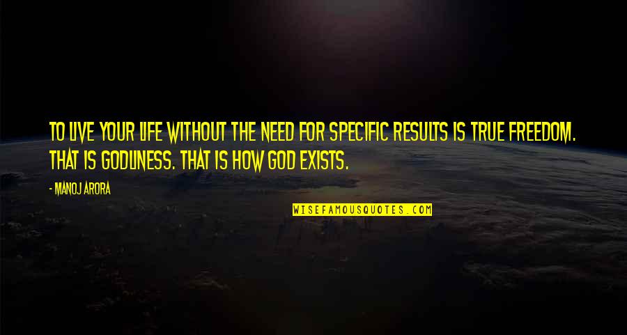 Freedom From God Quotes By Manoj Arora: To live your life without the need for Freedom From God Quotes By Manoj Arora: To live your life without the need for