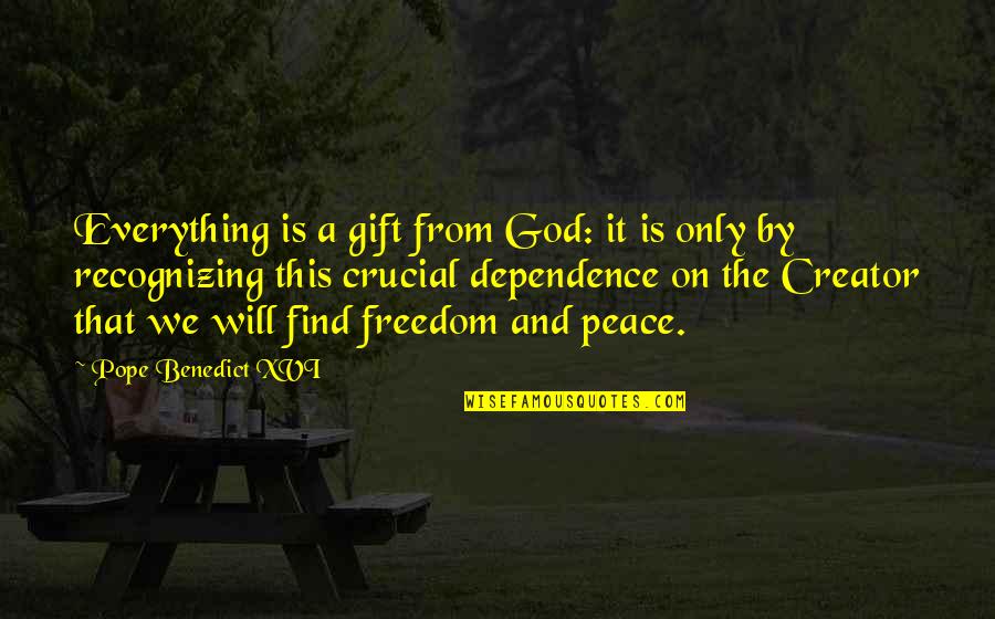 Freedom From God Quotes By Pope Benedict XVI: Everything is a gift from God: it is Freedom From God Quotes By Pope Benedict XVI: Everything is a gift from God: it is