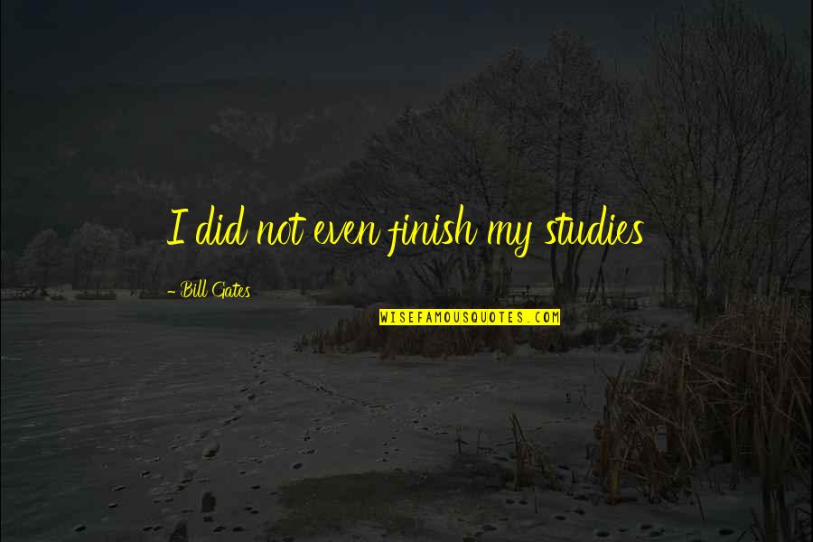 Freedom From Greed Quotes By Bill Gates: I did not even finish my studies Freedom From Greed Quotes By Bill Gates: I did not even finish my studies
