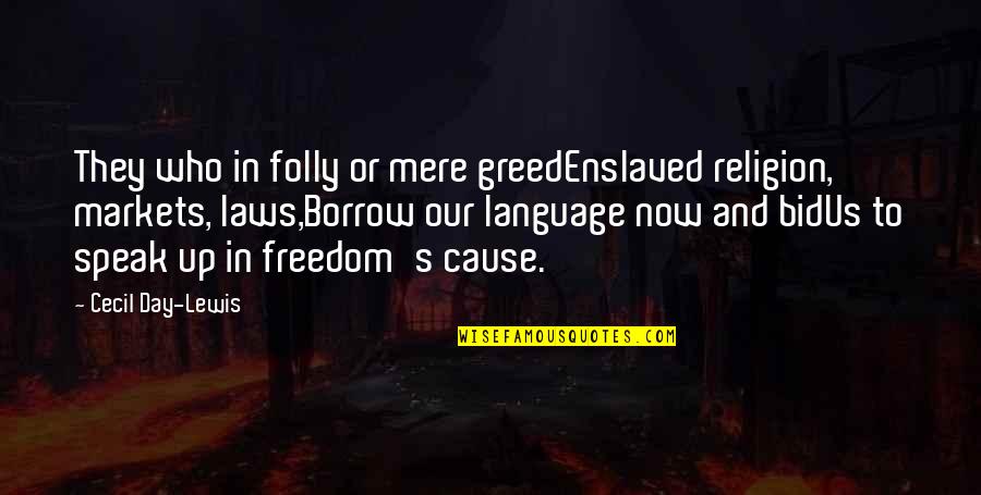 Freedom From Greed Quotes By Cecil Day-Lewis: They who in folly or mere greedEnslaved religion, Freedom From Greed Quotes By Cecil Day-Lewis: They who in folly or mere greedEnslaved religion,