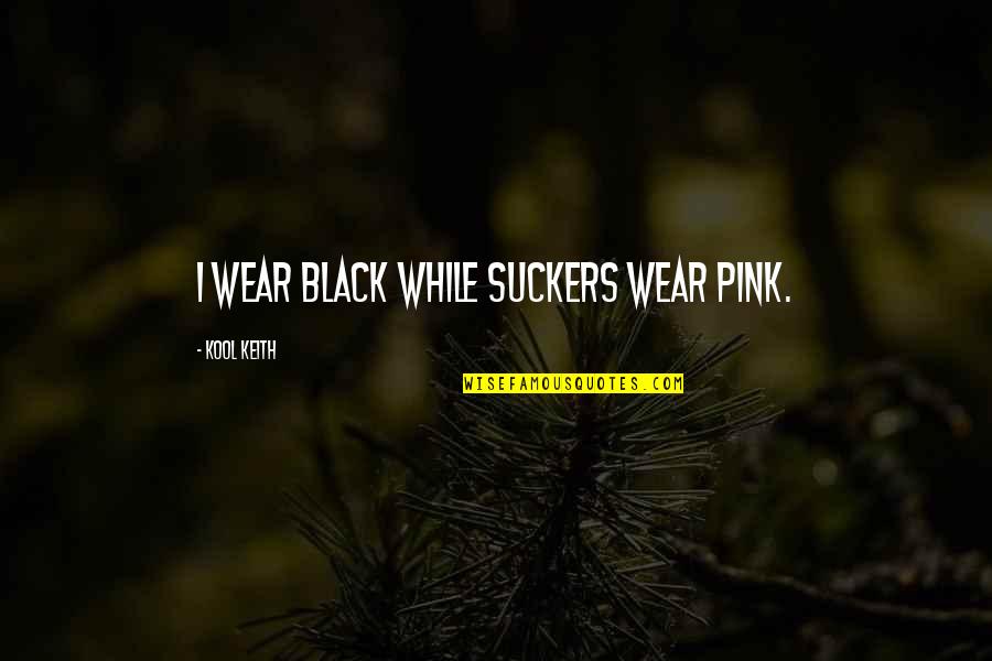 Freedom From Greed Quotes By Kool Keith: I wear black while suckers wear pink. Freedom From Greed Quotes By Kool Keith: I wear black while suckers wear pink.