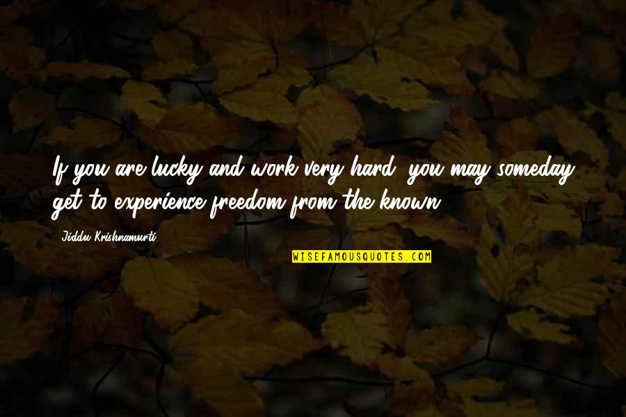 Freedom From Known Quotes By Jiddu Krishnamurti: If you are lucky and work very hard,