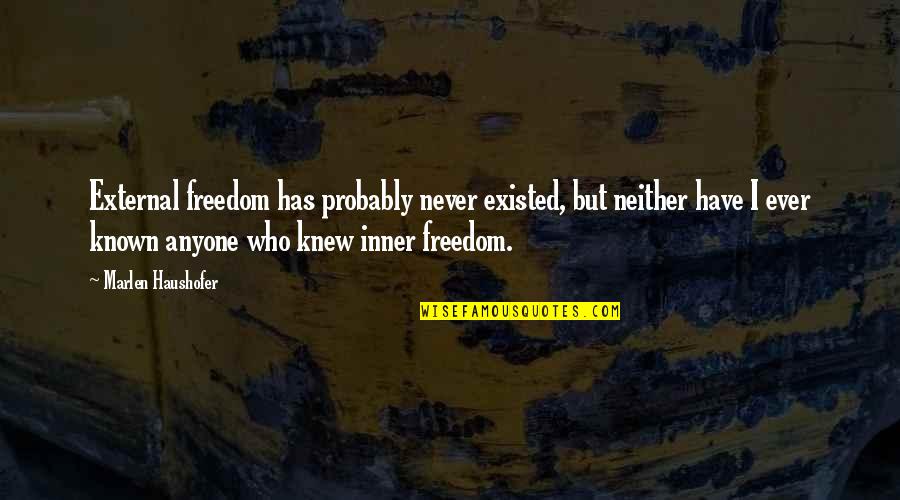 Freedom From Known Quotes By Marlen Haushofer: External freedom has probably never existed, but neither