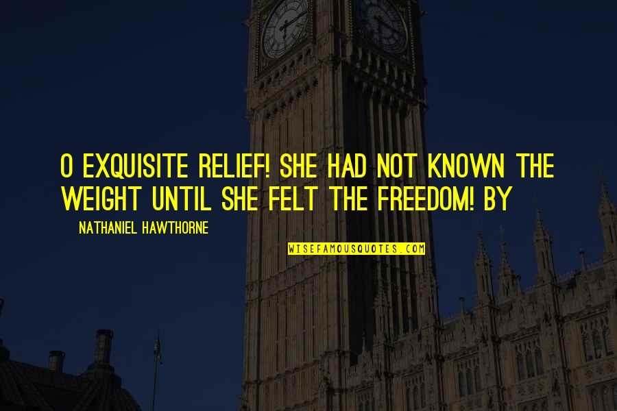 Freedom From Known Quotes By Nathaniel Hawthorne: O exquisite relief! She had not known the