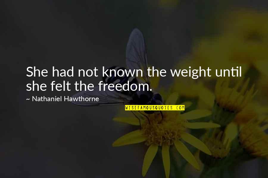Freedom From Known Quotes By Nathaniel Hawthorne: She had not known the weight until she