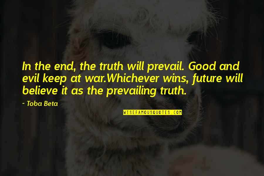 Freedom From Known Quotes By Toba Beta: In the end, the truth will prevail. Good