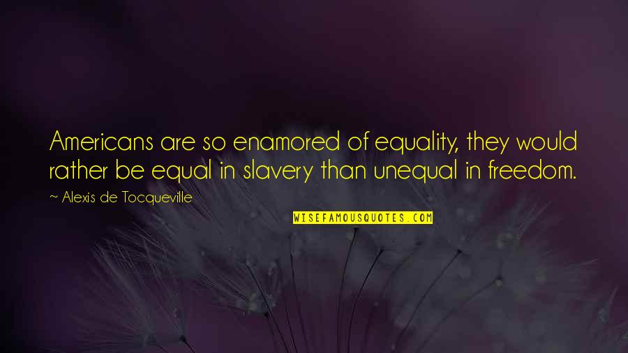 Freedom From Slavery Quotes By Alexis De Tocqueville: Americans are so enamored of equality, they would