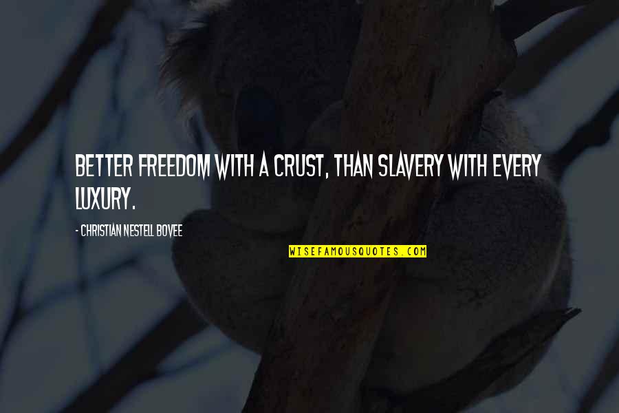 Freedom From Slavery Quotes By Christian Nestell Bovee: Better freedom with a crust, than slavery with