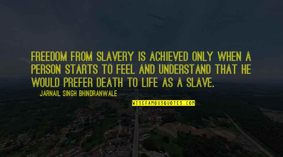 Freedom From Slavery Quotes By Jarnail Singh Bhindranwale: Freedom from slavery is achieved only when a