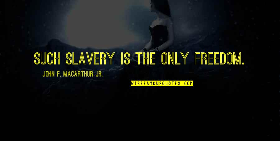 Freedom From Slavery Quotes By John F. MacArthur Jr.: Such slavery is the only freedom.