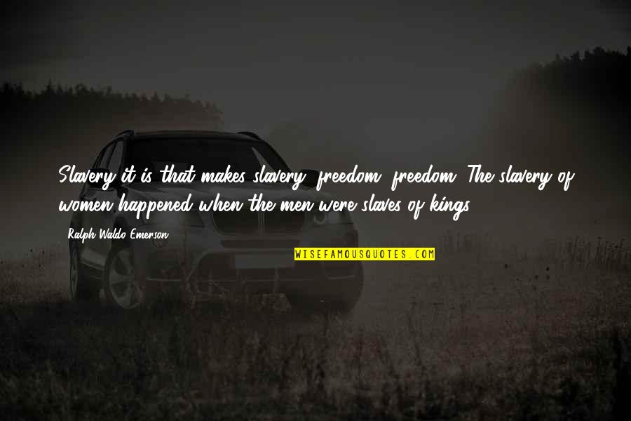 Freedom From Slavery Quotes By Ralph Waldo Emerson: Slavery it is that makes slavery; freedom, freedom.