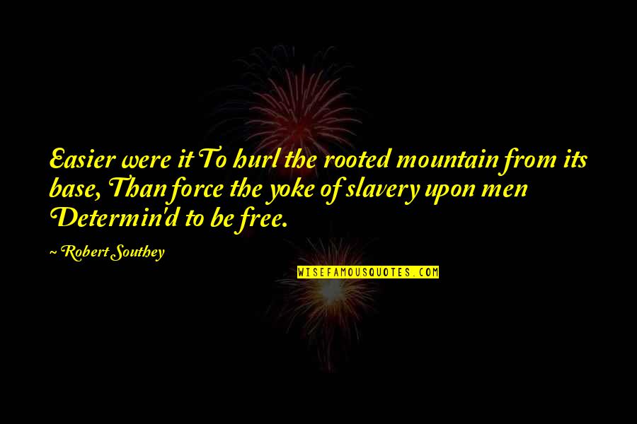 Freedom From Slavery Quotes By Robert Southey: Easier were it To hurl the rooted mountain