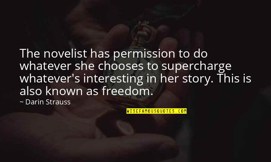 Freedom From The Known Quotes By Darin Strauss: The novelist has permission to do whatever she