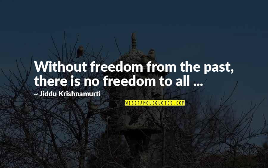 Freedom From The Past Quotes By Jiddu Krishnamurti: Without freedom from the past, there is no