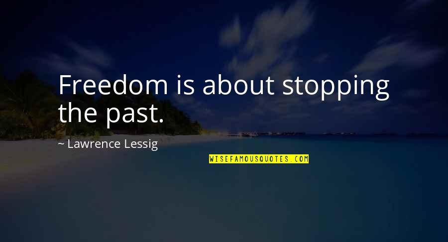 Freedom From The Past Quotes By Lawrence Lessig: Freedom is about stopping the past.