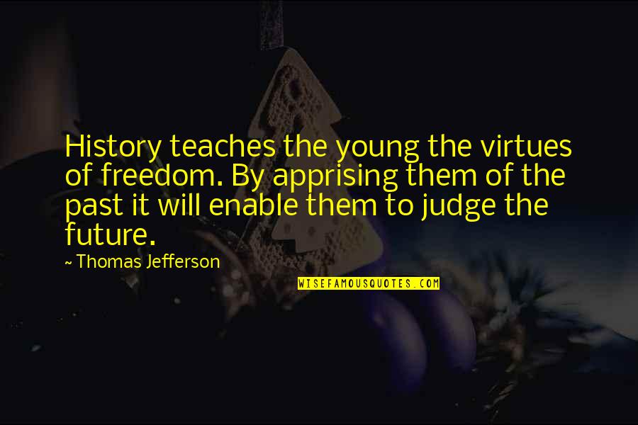 Freedom From The Past Quotes By Thomas Jefferson: History teaches the young the virtues of freedom.