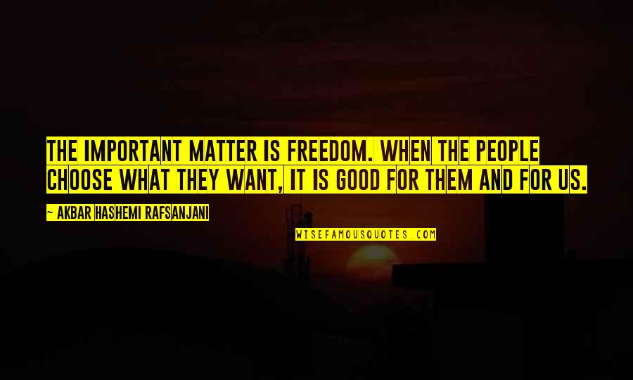 Freedom From Want Quotes By Akbar Hashemi Rafsanjani: The important matter is freedom. When the people