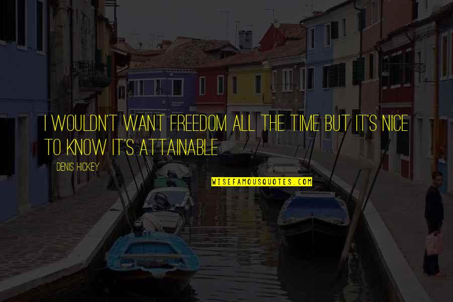 Freedom From Want Quotes By Denis Hickey: I wouldn't want freedom all the time but