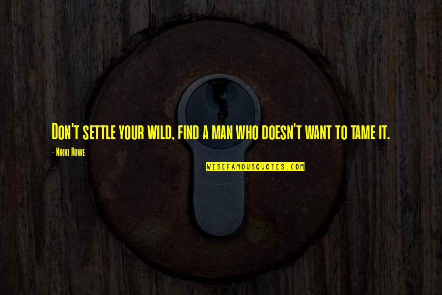 Freedom From Want Quotes By Nikki Rowe: Don't settle your wild, find a man who