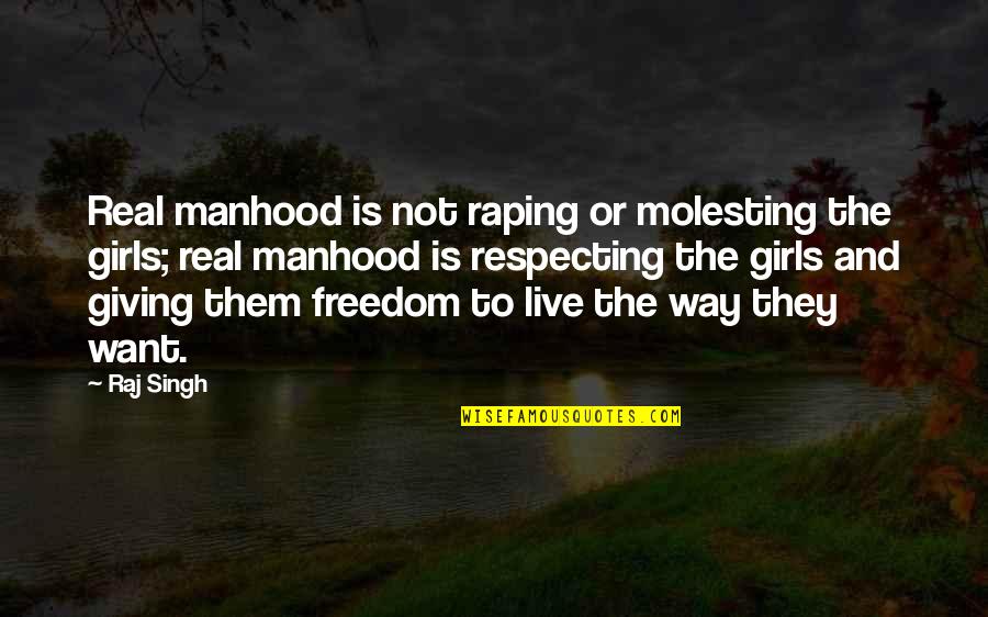 Freedom From Want Quotes By Raj Singh: Real manhood is not raping or molesting the