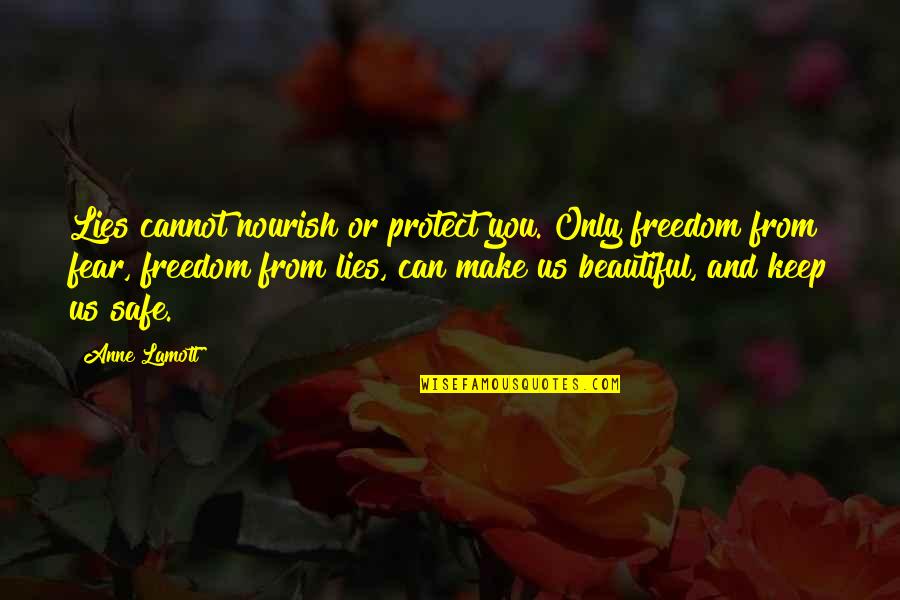Freedom From You Quotes By Anne Lamott: Lies cannot nourish or protect you. Only freedom Freedom From You Quotes By Anne Lamott: Lies cannot nourish or protect you. Only freedom
