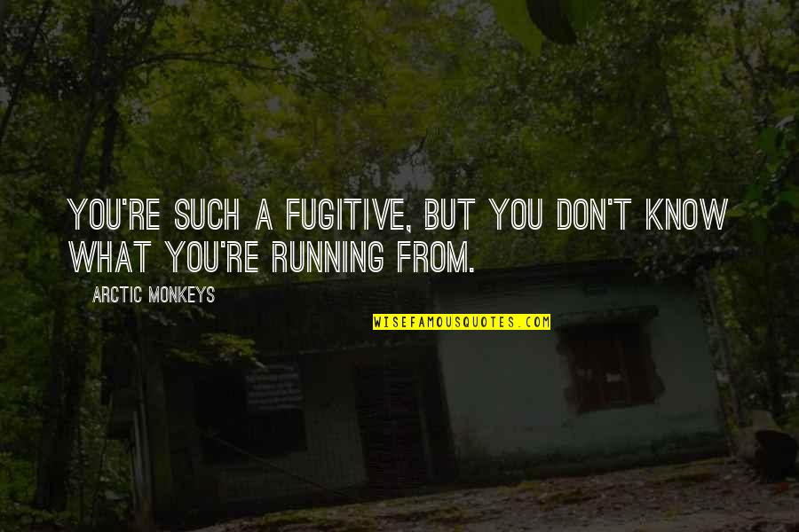 Freedom From You Quotes By Arctic Monkeys: You're such a fugitive, but you don't know Freedom From You Quotes By Arctic Monkeys: You're such a fugitive, but you don't know