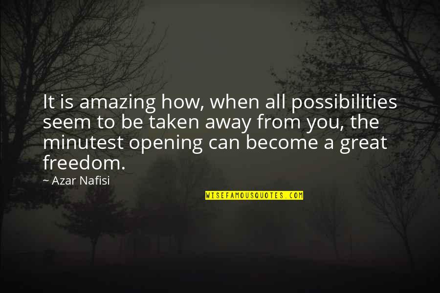 Freedom From You Quotes By Azar Nafisi: It is amazing how, when all possibilities seem